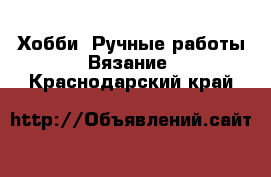 Хобби. Ручные работы Вязание. Краснодарский край